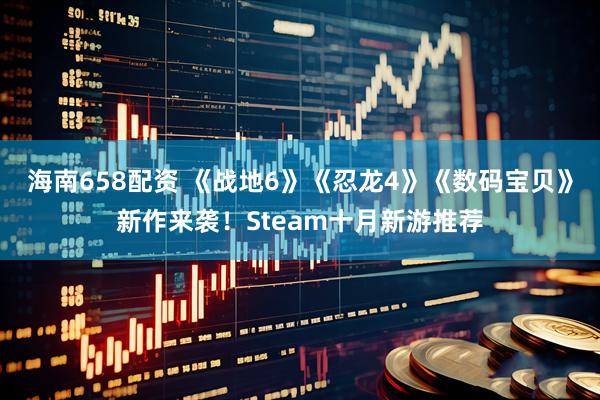 海南658配资 《战地6》《忍龙4》《数码宝贝》新作来袭！Steam十月新游推荐