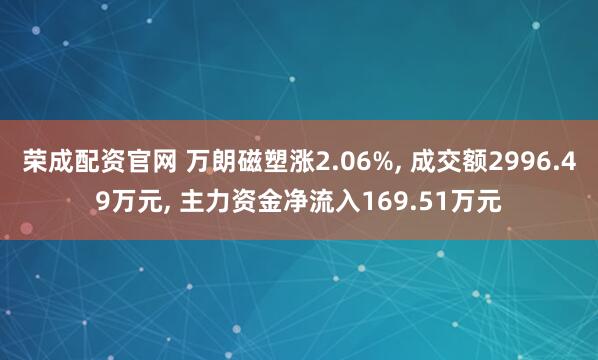荣成配资官网 万朗磁塑涨2.06%, 成交额2996.49万元, 主力资金净流入169.51万元